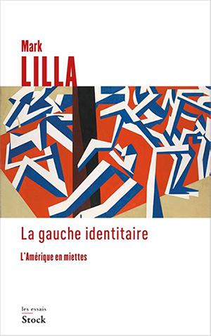 Lecture : La Gauche identitaire, L'Amérique en miettes de Mark Lilla